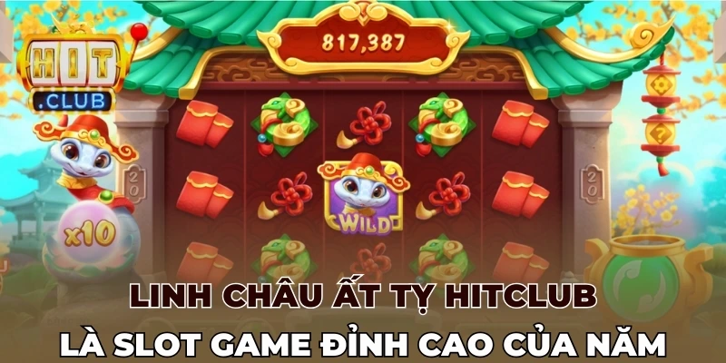 Linh châu Ất Tỵ Hitclub là slot game đỉnh cao của năm
