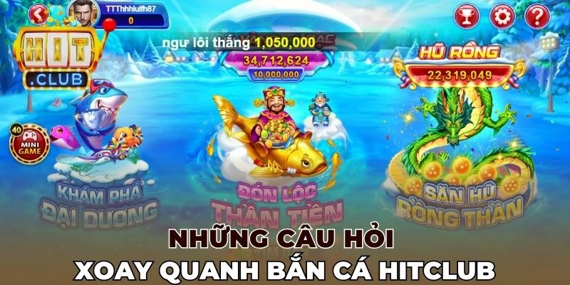 Những câu hỏi xoay quanh bắn cá Hitclub