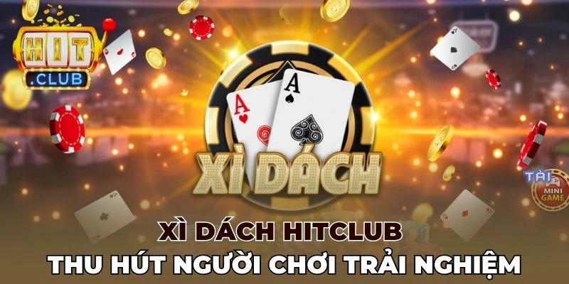 Xì dách Hitclub thu hút người chơi trải nghiệm